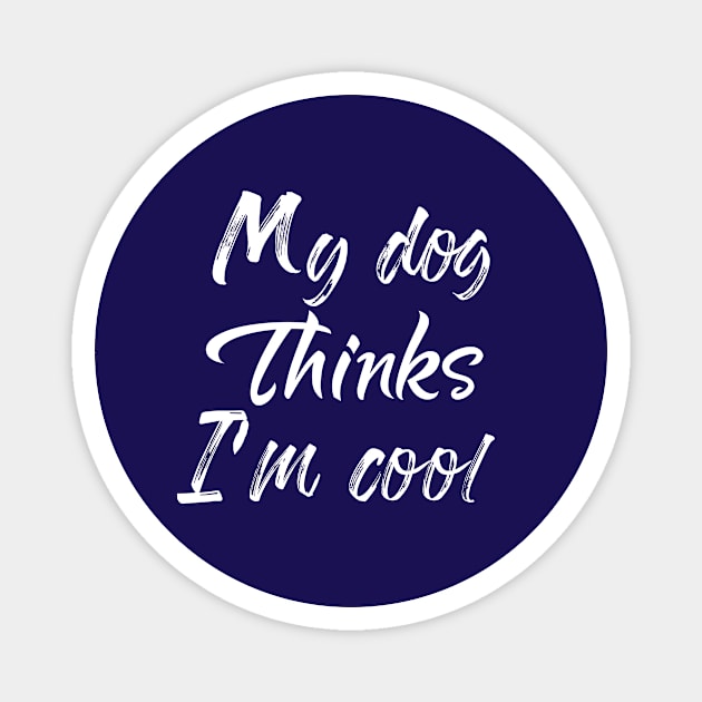 My Dog Thinks Im Cool , Dog Mom Gift Magnet by Elitawesome